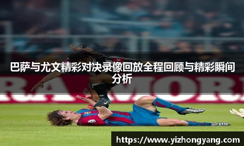 巴萨与尤文精彩对决录像回放全程回顾与精彩瞬间分析